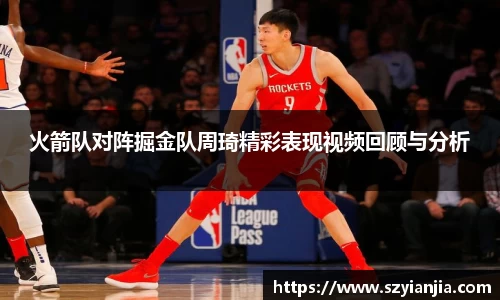 火箭队对阵掘金队周琦精彩表现视频回顾与分析