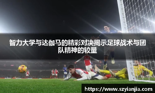 智力大学与达伽马的精彩对决揭示足球战术与团队精神的较量