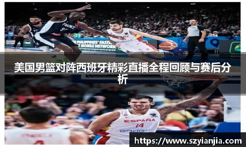 美国男篮对阵西班牙精彩直播全程回顾与赛后分析