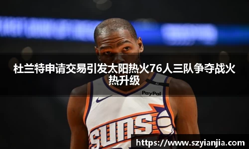 杜兰特申请交易引发太阳热火76人三队争夺战火热升级