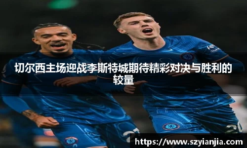 切尔西主场迎战李斯特城期待精彩对决与胜利的较量